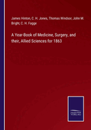 A Year-Book of Medicine, Surgery, and their, Allied Sciences for 1863