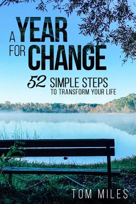 A Year For Change: 52 Simple Steps to Transform Your Life - Miles, Tom