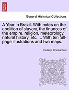 A Year in Brazil. With notes on the abolition of slavery, the finances of the empire, religion, meteorology, natural history, etc. ... With ten full-page illustrations and two maps.