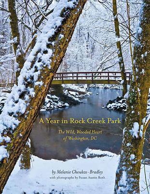 A Year in Rock Creek Park: The Wild, Wooded Heart of Washington, DC - Roth, Susan Austin (Photographer), and Choukas-Bradley, Melanie, Ms.