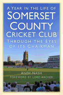 A Year in the Life of Somerset County Cricket Club: Through the Eyes of Its Chairman