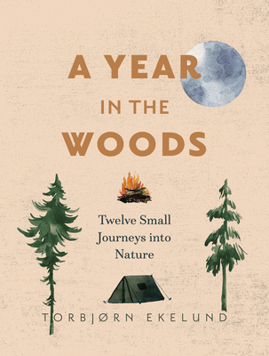 A Year in the Woods: Twelve Small Journeys Into Nature - Ekelund, Torbjrn, and Crook, Becky L (Translated by)