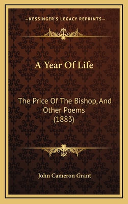 A Year of Life: The Price of the Bishop, and Other Poems (1883) - Grant, John Cameron