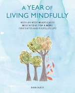 A Year of Living Mindfully: Week-by-Week Mindfulness Meditations for a More Contented and Fulfilled Life