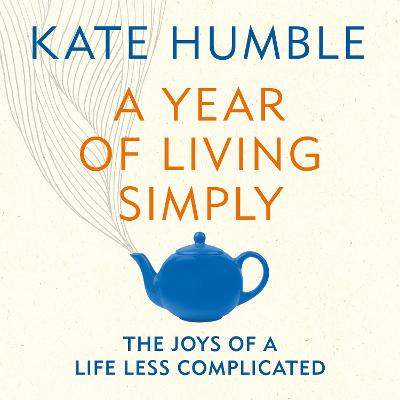 A Year of Living Simply: The joys of a life less complicated - Humble, Kate