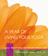 A Year of Living Your Yoga: Daily Practices to Shape Your Life