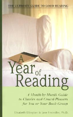 A Year of Reading: A Month-By-Month Guide to Classics and Crowd-Pleasers for You or Your Book Group - Ellington, Elisabeth, and Freimiller, Jane