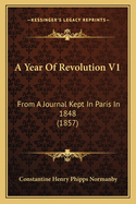 A Year of Revolution V1: From a Journal Kept in Paris in 1848 (1857)