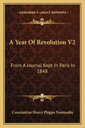 A Year of Revolution V2: From a Journal Kept in Paris in 1848