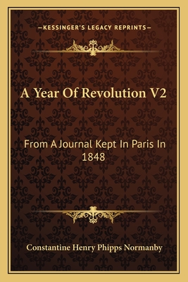 A Year of Revolution V2: From a Journal Kept in Paris in 1848 - Normanby, Constantine Henry Phipps