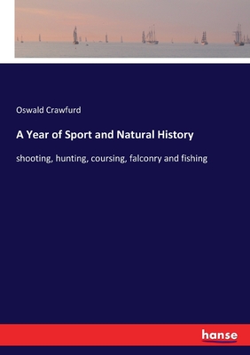 A Year of Sport and Natural History: shooting, hunting, coursing, falconry and fishing - Crawfurd, Oswald
