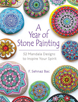 A Year of Stone Painting: 52 Mandala Designs to Inspire Your Spirit - Bac, F Sehnaz