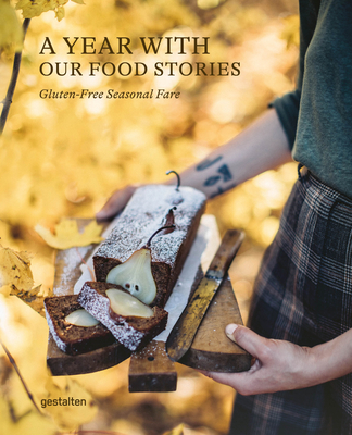 A Year with Our Food Stories: Gluten-Free Seasonal Fare - gestalten (Editor), and Our Food Stories (Editor)