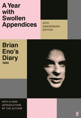 A Year with Swollen Appendices: Brian Eno's Diary - Eno, Brian