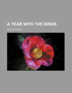 A Year with the Birds - Flagg, Wilson