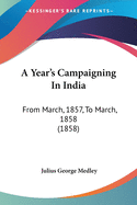 A Year's Campaigning In India: From March, 1857, To March, 1858 (1858)