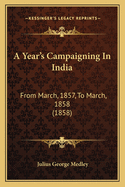 A Year's Campaigning in India: From March, 1857, to March, 1858 (1858)