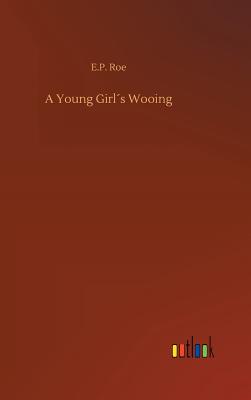 A Young Girls Wooing - Roe, E P