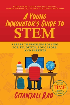 A Young Innovator's Guide to Stem: 5 Steps to Problem Solving for Students, Educators, and Parents - Rao, Gitanjali