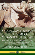A Young Macedonian in the Army of Alexander the Great: A Historical Fiction of Ancient Greece Based upon Real Letters from Alexander's Conquests (Hardcover)