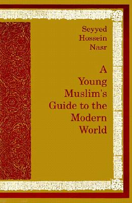 A Young Muslim's Guide to the Modern World - Nasr, Seyyed Hossein, PH.D.