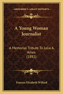 A Young Woman Journalist: A Memorial Tribute to Julia A. Ames (1892)