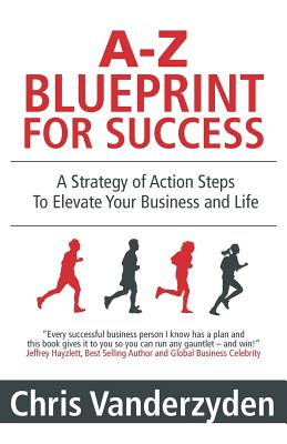 A-Z Blueprint for Success: A Strategy of Action Steps to Elevate Your Business and Life - Vanderzyden, Chris