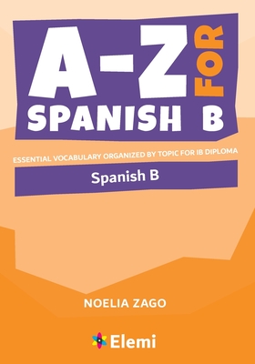 A-Z for Spanish B: Essential vocabulary organized by topic for IB Diploma - Zago, Noelia