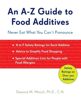 A-Z Guide to Food Additives: Never Eat What You Can't Pronounce (Meal Planner, Food Counter, Grocery List, Shopping for Healthy Food) - Minich, Deanna M, PhD