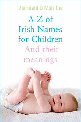 A - Z of Irish Names for Children: And their meanings - O' Muirithe, Diarmaid