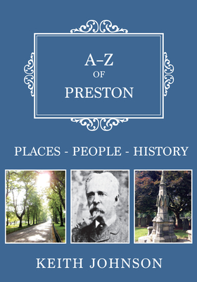 A-Z of Preston: Places-People-History - Johnson, Keith, Dr.