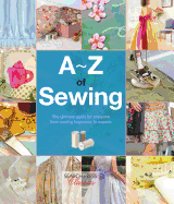 A-Z of Sewing: The Ultimate Guide for Everyone from Sewing Beginners to Experts