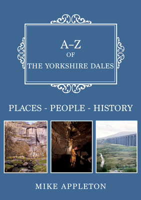 A-Z of the Yorkshire Dales: Places-People-History - Appleton, Mike