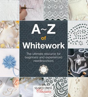 A-Z of Whitework: The Ultimate Resource for Beginners and Experienced Needleworkers - Bumpkin, Country