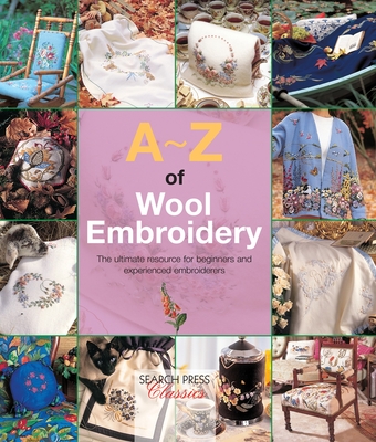 A-Z of Wool Embroidery: The Ultimate Resource for Beginners and Experienced Embroiderers - Bumpkin, Country (Compiled by)