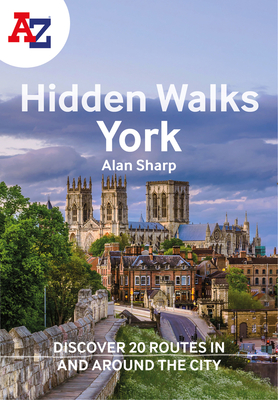 A -Z York Hidden Walks: Discover 20 Routes in and Around the City - Sharp, Alan, and A-Z Maps