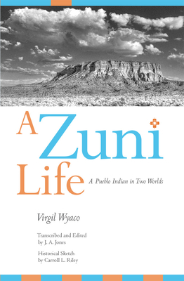 A Zuni Life: A Pueblo Indian in Two Worlds - Wyaco, Virgil, and Jones, J A (Editor), and Riley, Carroll L (Contributions by)