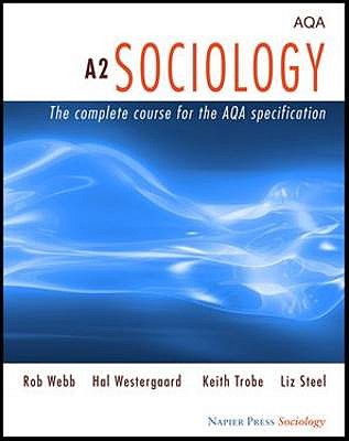 A2 Sociology: The Complete Course for the AQA Specification - Webb, Rob, and Westergaard, Hal, and Trobe, Keith