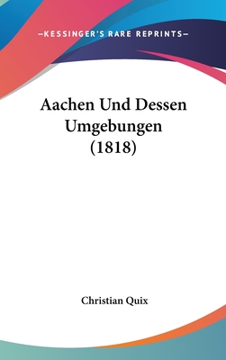 Aachen Und Dessen Umgebungen (1818) - Quix, Christian