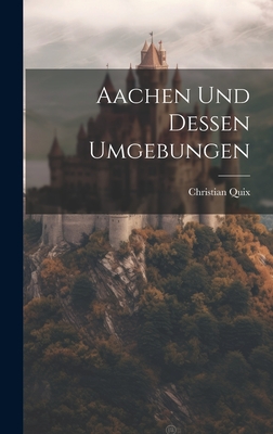 Aachen Und Dessen Umgebungen - Quix, Christian