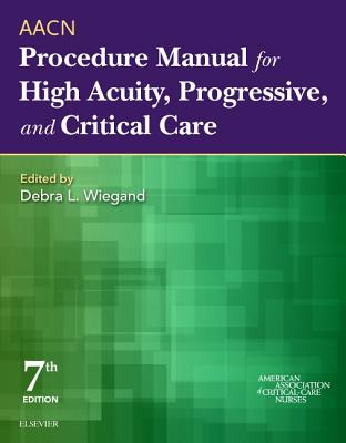 Aacn Procedure Manual for High Acuity, Progressive, and Critical Care - Aacn, and Wiegand, Debra L, PhD, RN, Ccrn, Faan (Editor)