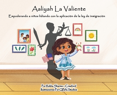 Aaliyah La Valiente: Empoderando a nios lidiando con la aplicacin de la ley de inmigracin - Sharma-Crawford, Rekha