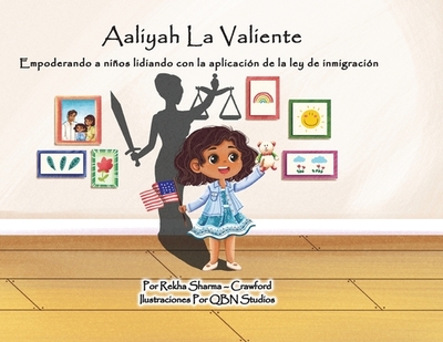 Aaliyah La Valiente: Empoderando a nios lidiando con la aplicacin de la ley de inmigracin - Sharma-Crawford, Rekha