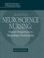 Aann's Neuroscience Nursing: Human Responses to Neurologic Dysfunction - American Association of Neuroscience Nur, and Stewart-Amidei, Chris, RN, Msn, Ccrn (Editor), and Kunkel, Joyce A, RN, MS...