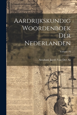 Aardrijkskundig Woordenboek Der Nederlanden; Volume 10 - Van Der Aa, Abraham Jacob