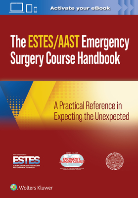 Aast/Estes Emergency Surgery Course Handbook: A Practical Reference in Expecting the Unexpected - Aast - American Association for the Surgery of Trauma, and Estes - European Society for Trauma and Emergency Surgery