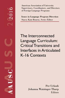 Aausc 2016 Volume - Issues in Language Program Direction: The Interconnected Language Curriculum: Critical Transitions and Interfaces in Articulated K-16 Contexts - Urlaub, Per, and Watzinger-Tharp, Johanna, and Bourns, Stacey Katz
