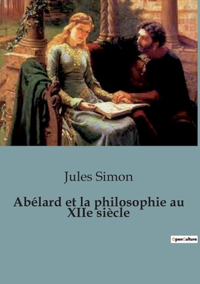 Ablard et la philosophie au XIIe sicle - Simon, Jules