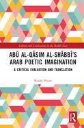 Ab  Al-Q sim Al-Sh bb 's Arab Poetic Imagination: A Critical Evaluation and Translation