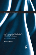 Ab 'l-Barak t Al-Baghd d 's Scientific Philosophy: The Kit b Al-Mu'tabar